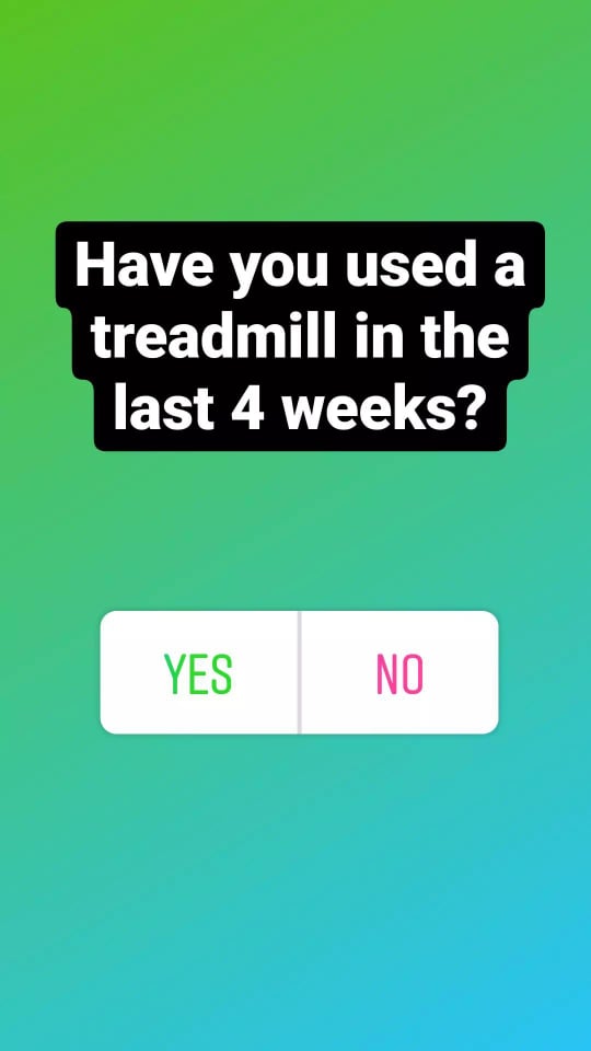 Have you used a treadmill in the last 4 weeks treadmill survey